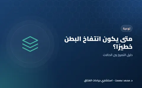 متى يكون انتفاخ البطن خطيرًا؟ دليل التمييز بين الحالات